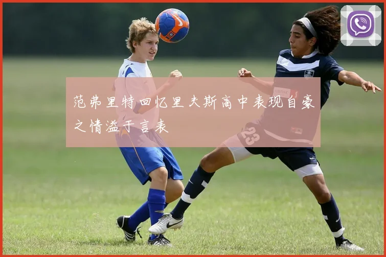 范弗里特回忆里夫斯高中表现自豪之情溢于言表