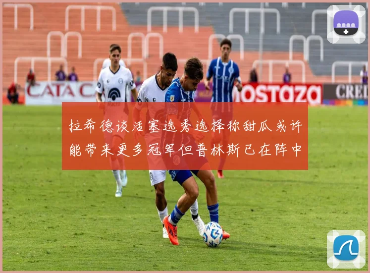 拉希德谈活塞选秀选择称甜瓜或许能带来更多冠军但普林斯已在阵中
